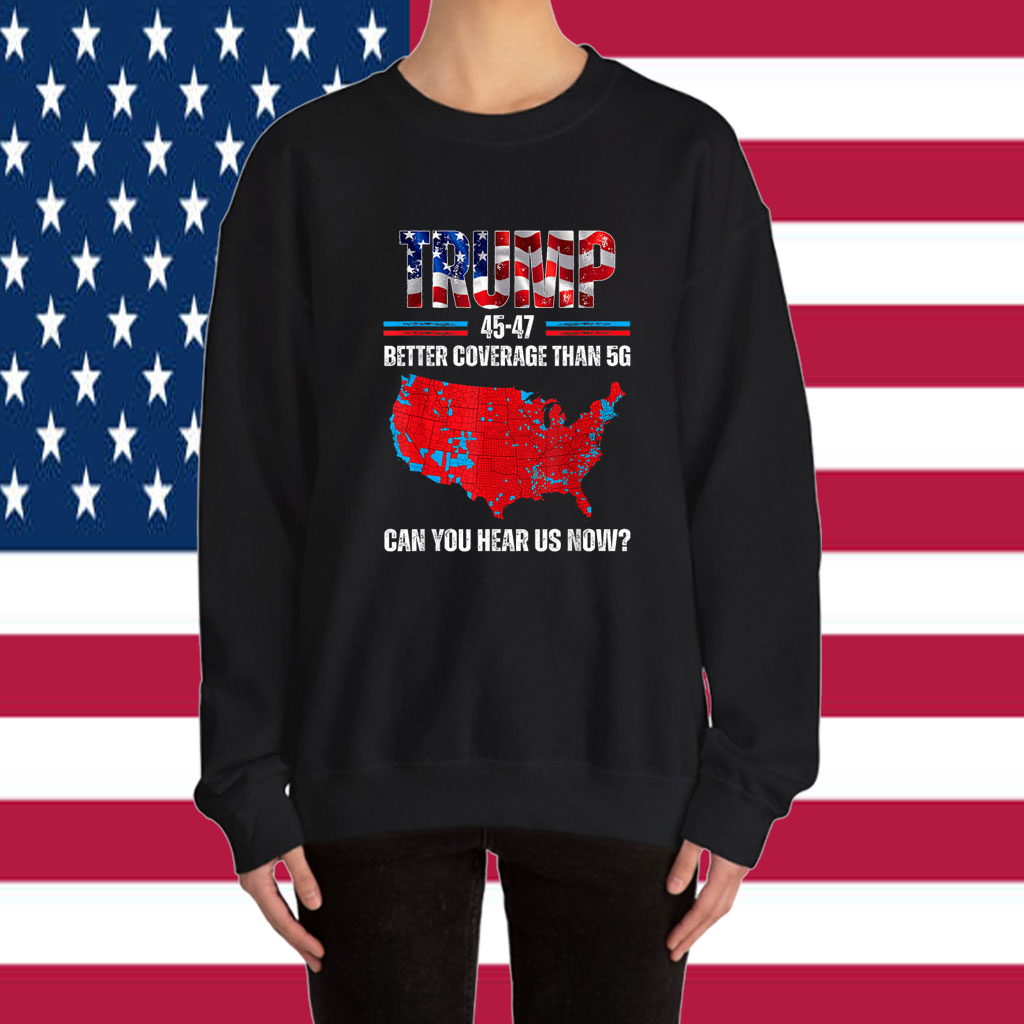 Trump 2025 45 47 Better Coverage Than 5G Can You Hear Us Now Shirt