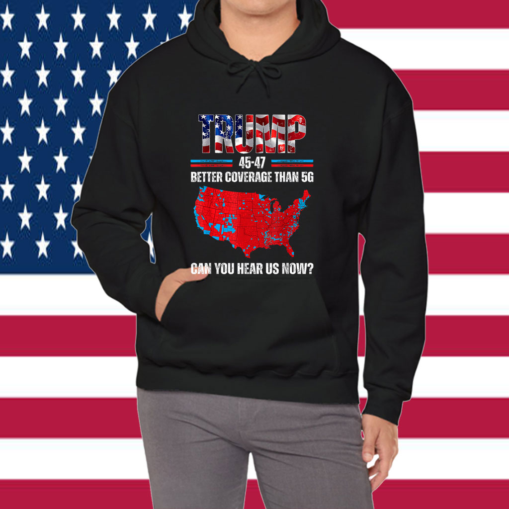Trump 2025 45 47 Better Coverage Than 5G Can You Hear Us Now Shirt