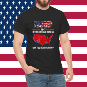 Trump 2025 45 47 Better Coverage Than 5G Can You Hear Us Now Shirt