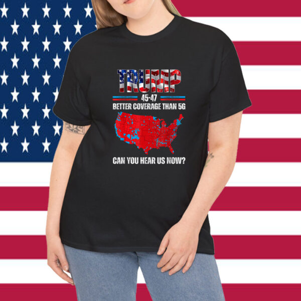 Trump 2025 45 47 Better Coverage Than 5G Can You Hear Us Now Shirt