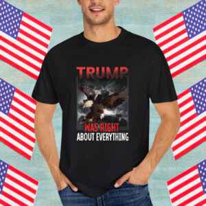 Trump Was Right About Everything eagle American Flag hat Shirt