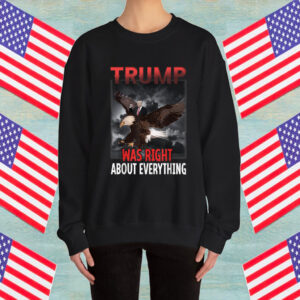 Trump Was Right About Everything eagle American Flag hat Shirt