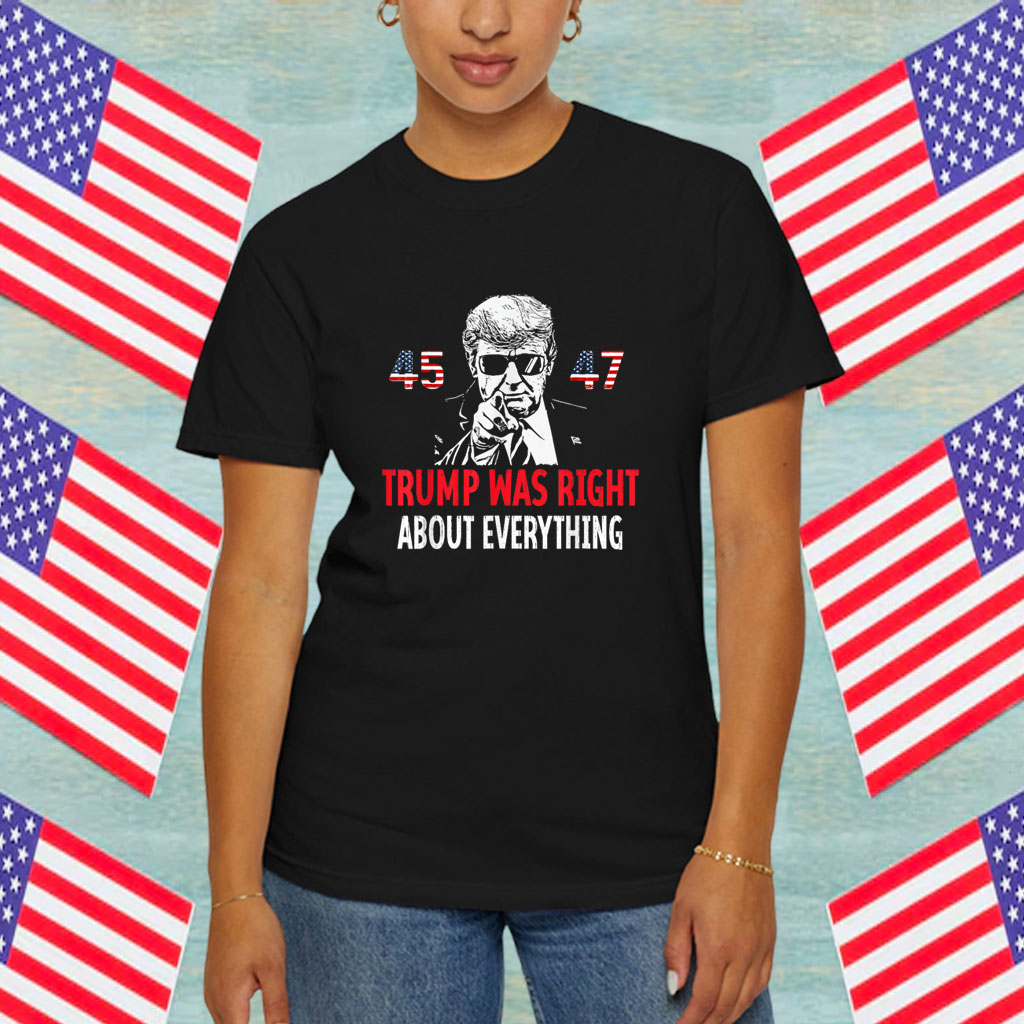 Trump Was Right About Everything funny American Flag 45 47 Shirt