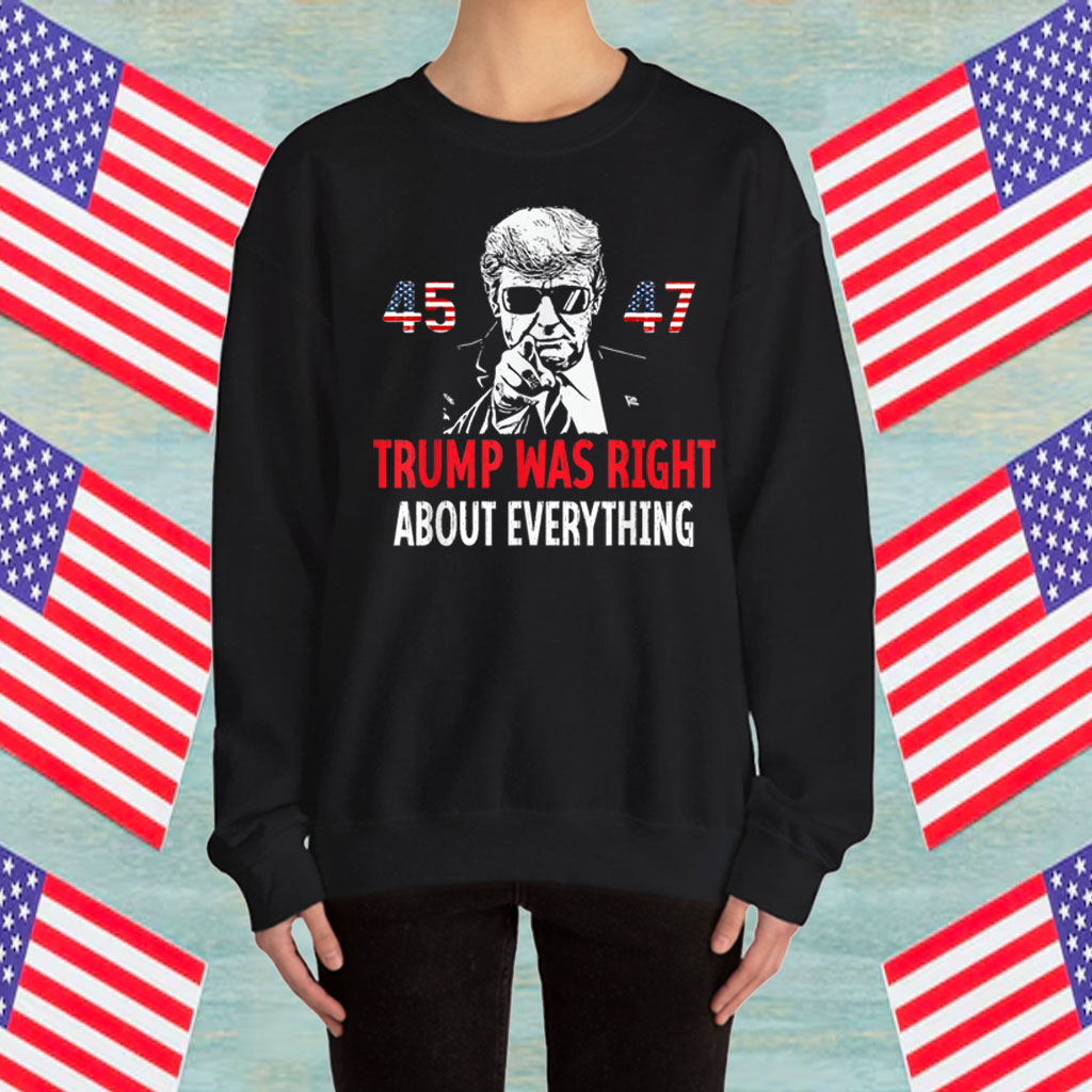 Trump Was Right About Everything funny American Flag 45 47 Shirt