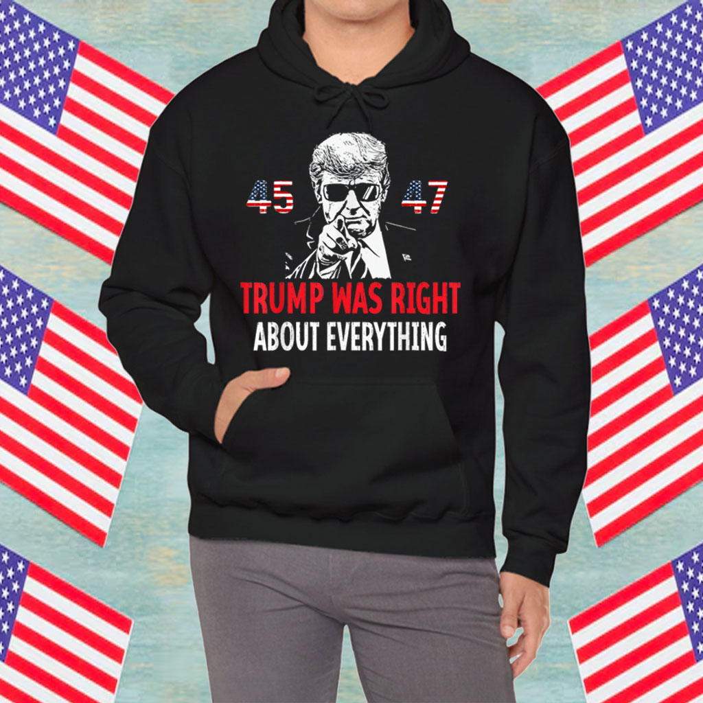 Trump Was Right About Everything funny American Flag 45 47 Shirt