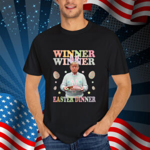 Winner Winner Easter Dinner President Trump Happy Easter Day Shirt