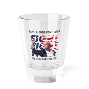 Take a Shot for Trump, He Took a Shot for You Glass