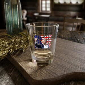 Take a Shot for Trump, He Took a Shot for You Glass
