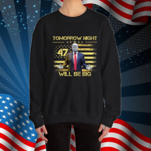 Tomorrow Night Will Be Big - Donald Trump President 2025 Shirt