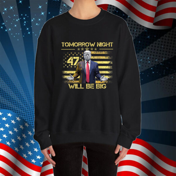 Tomorrow Night Will Be Big - Donald Trump President 2025 Shirt