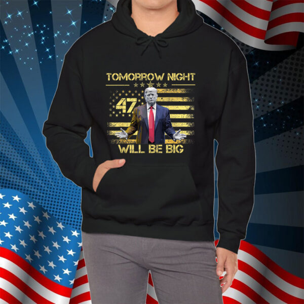 Tomorrow Night Will Be Big - Donald Trump President 2025 Shirt