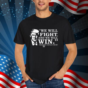 We Will Fight, And We Will Win President Donald Trump Shirt