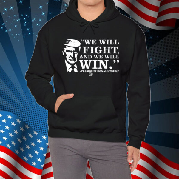 We Will Fight, And We Will Win President Donald Trump Shirt