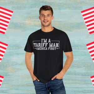 I'm A Tariff Man - Pro Tariff Gift Trade War America First Tee Shirt