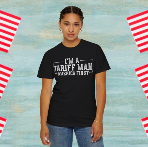 I'm A Tariff Man - Pro Tariff Gift Trade War America First Tee Shirt