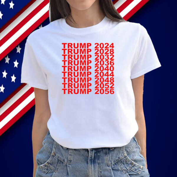 Trump 2024 2028 2032 2036 2040 2044 2048 2052 2056 Shirt