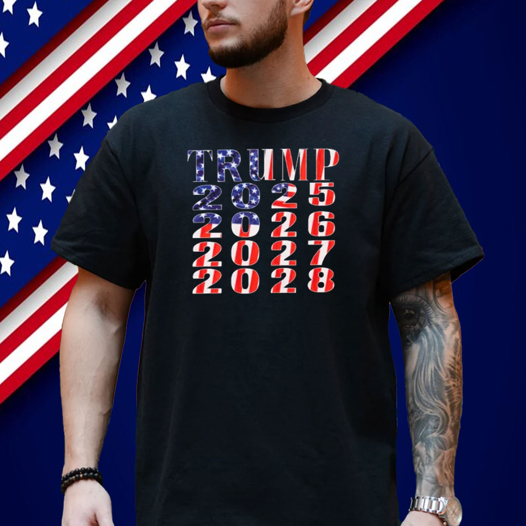 Trump 2025 2026 2027 2028 Shirt