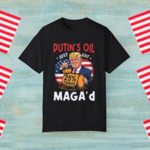 Trump – Putin’s Oil Just Got MAGA’d 25% Tariff Tee Shirt