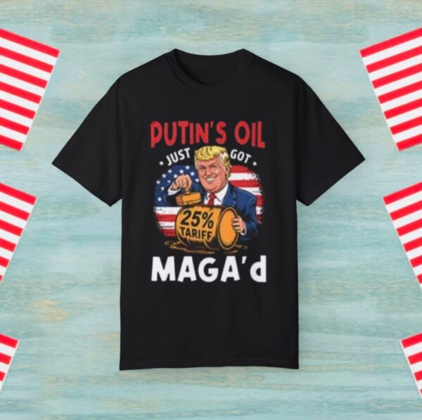 Trump – Putin’s Oil Just Got MAGA’d 25% Tariff Tee Shirt
