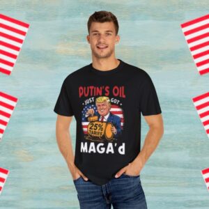 Trump – Putin’s Oil Just Got MAGA’d 25% Tariff Tee Shirt